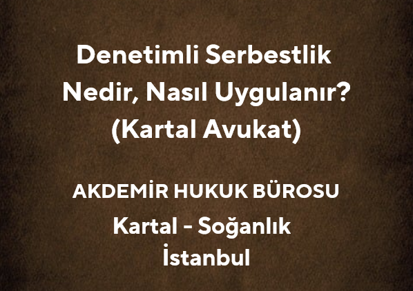 Denetimli Serbestlik Nedir, Nasıl Uygulanır? | Kartal Avukat